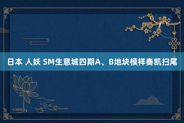 日本 人妖 SM生意城四期A、B地块模样奏凯扫尾