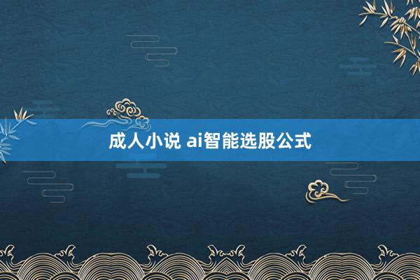 成人小说 ai智能选股公式