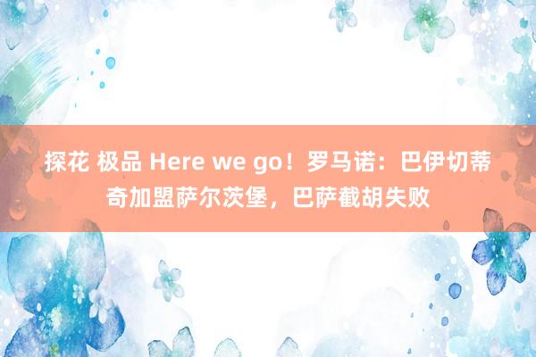 探花 极品 Here we go！罗马诺：巴伊切蒂奇加盟萨尔茨堡，巴萨截胡失败