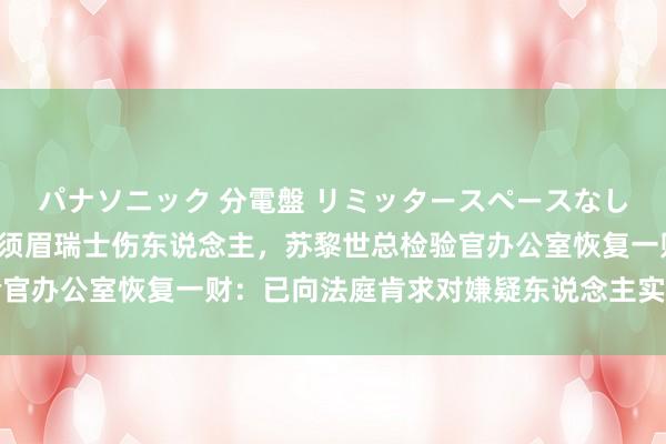 パナソニック 分電盤 リミッタースペースなし 露出・半埋込両用形 须眉瑞士伤东说念主，苏黎世总检验官办公室恢复一财：已向法庭肯求对嫌疑东说念主实践拜谒拘留