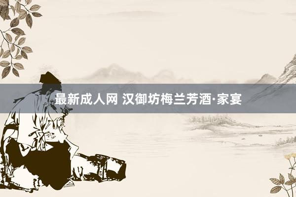 最新成人网 汉御坊梅兰芳酒·家宴