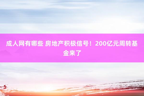 成人网有哪些 房地产积极信号！200亿元周转基金来了